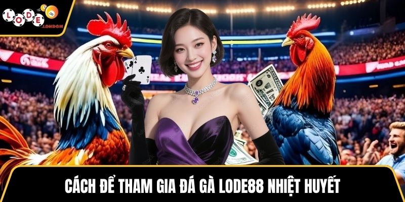 Cách để tham gia đá gà LODE88 nhiệt huyết