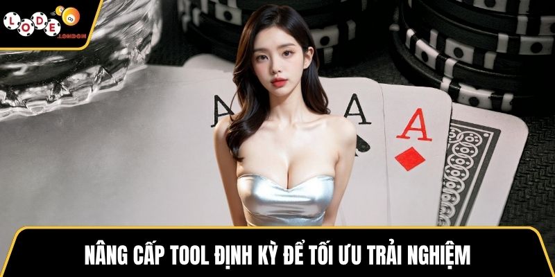 Nâng cấp tool định kỳ để tối ưu trải nghiệm