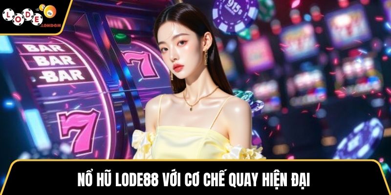 Nổ hũ LODE88 với cơ chế quay hiện đại 