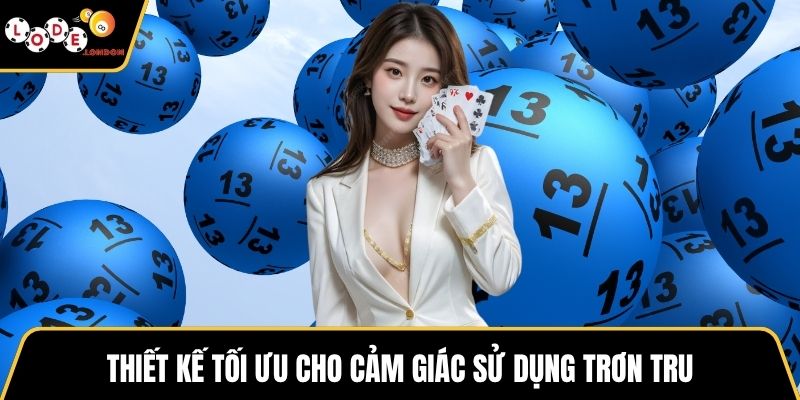 Thiết kế tối ưu cho cảm giác sử dụng trơn tru