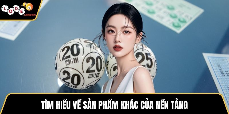 Tìm hiểu về sản phẩm khác của nền tảng