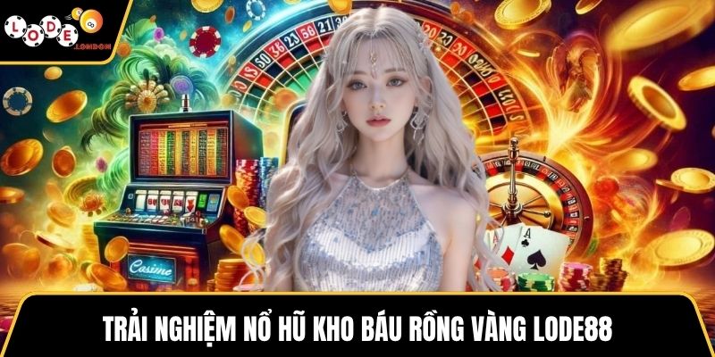 Trải nghiệm nổ hũ kho báu rồng vàng LODE88