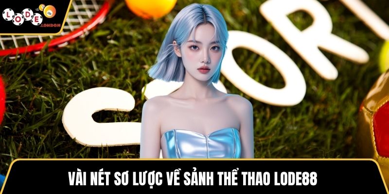 Vài nét sơ lược về sảnh thể thao LODE88 